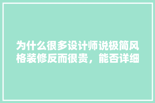 为什么很多设计师说极简风格装修反而很贵，能否详细说一下，极简装修准备什么材料好呢。 为什么很多设计师说极简风格装修反而很贵，能否详细说一下，极简装修准备什么材料好呢。 家居装饰