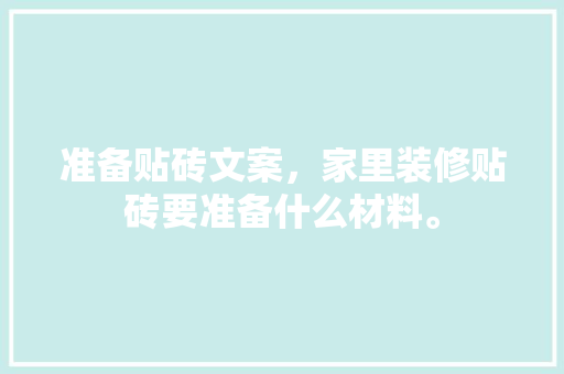 准备贴砖文案，家里装修贴砖要准备什么材料。 准备贴砖文案，家里装修贴砖要准备什么材料。 装修知识